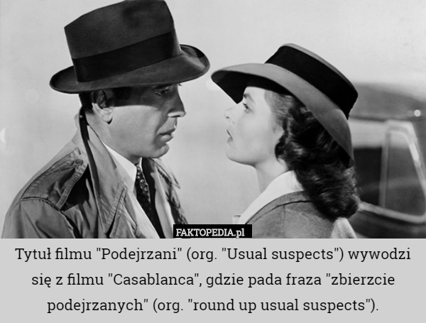 Tytuł filmu "Podejrzani" (org. "Usual suspects") wywodzi się z filmu "Casablanca", gdzie pada fraza "zbierzcie podejrzanych" (org. "round up usual suspects"). 