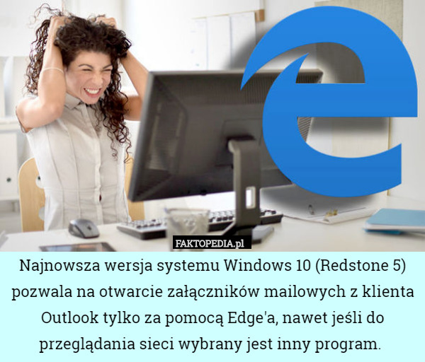 Najnowsza wersja systemu Windows 10 (Redstone 5) pozwala na otwarcie załączników mailowych z klienta Outlook tylko za pomocą Edge'a, nawet jeśli do przeglądania sieci wybrany jest inny program. 