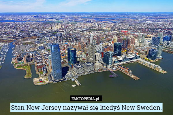 Stan New Jersey nazywał się kiedyś New Sweden. 