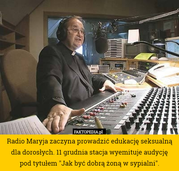Radio Maryja zaczyna prowadzić edukację seksualną dla dorosłych. 11 grudnia stacja wyemituje audycję
 pod tytułem "Jak być dobrą żoną w sypialni". 
