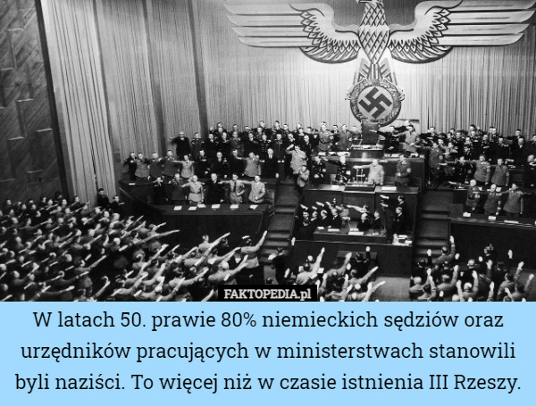 W latach 50. prawie 80% niemieckich sędziów oraz urzędników pracujących w ministerstwach stanowili byli naziści. To więcej niż w czasie istnienia III Rzeszy. 