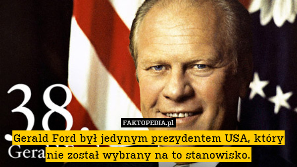 Gerald Ford był jedynym prezydentem