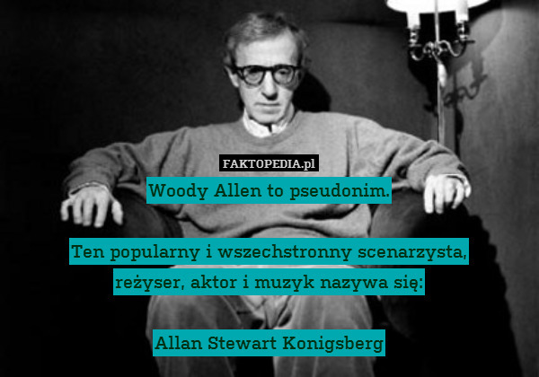 Woody Allen to pseudonim.

Ten