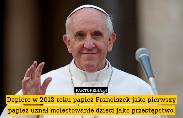 Dopiero w 2013 roku papież Franciszek
