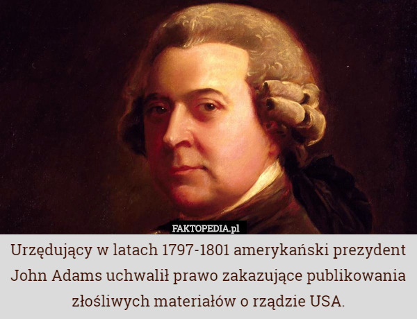 Urzędujący w latach 1797-1801 amerykański prezydent John Adams uchwalił...