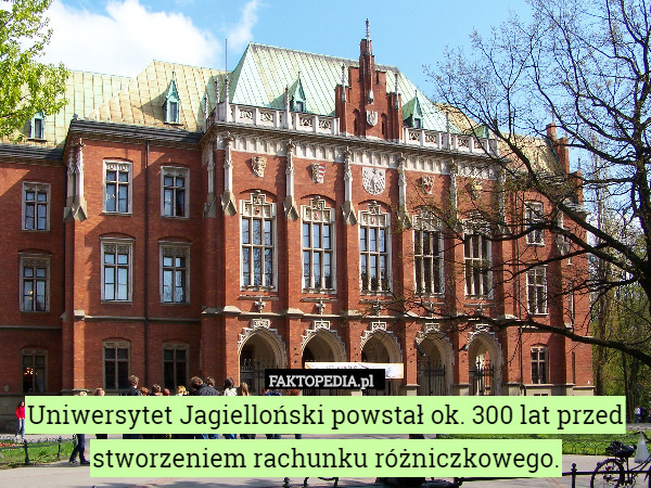 Uniwersytet Jagielloński powstał ok. 300 lat przed stworzeniem...