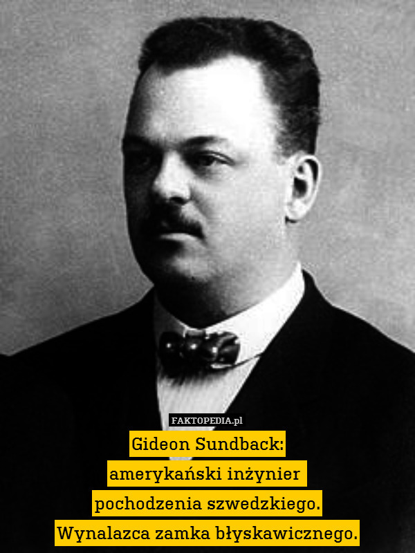 Gideon Sundback:
amerykański inżynier
