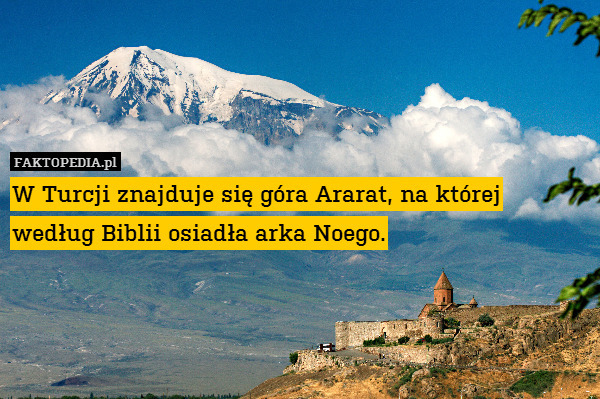 W Turcji znajduje się góra Ararat,