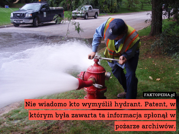 Nie wiadomo kto wymyślił hydrant.