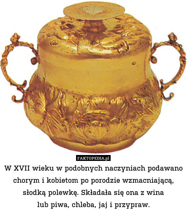 W XVII wieku w podobnych naczyniach podawano chorym i kobietom po porodzie