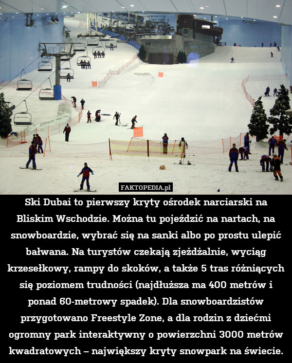 Ski Dubai to pierwszy kryty ośrodek narciarski na Bliskim Wschodzie. Można