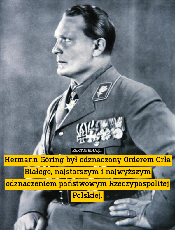 Hermann Göring był odznaczony Orderem Orła Białego, najstarszym i najwyższym
