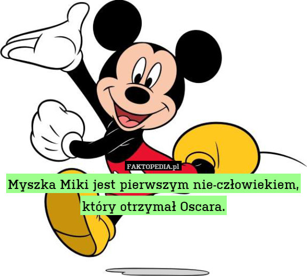 Myszka Miki jest pierwszym nie-człowiekiem, który otrzymał Oscara.