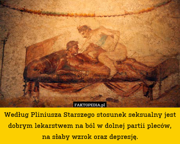 Według Pliniusza Starszego stosunek seksualny jest dobrym lekarstwem na