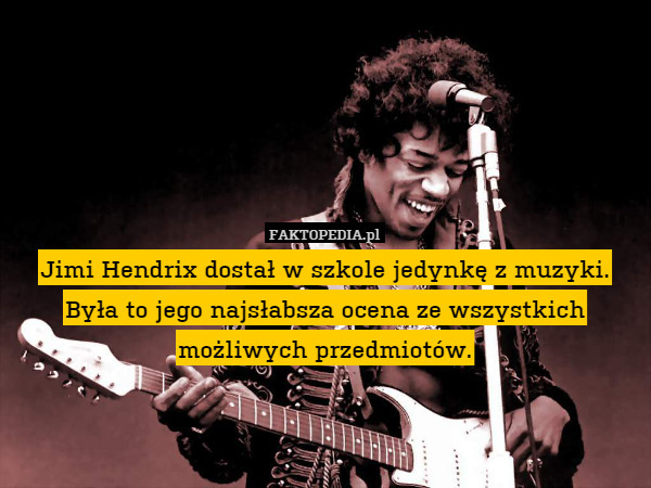 Jimi Hendrix dostał w szkole jedynkę z muzyki. Była to jego najsłabsza ocena