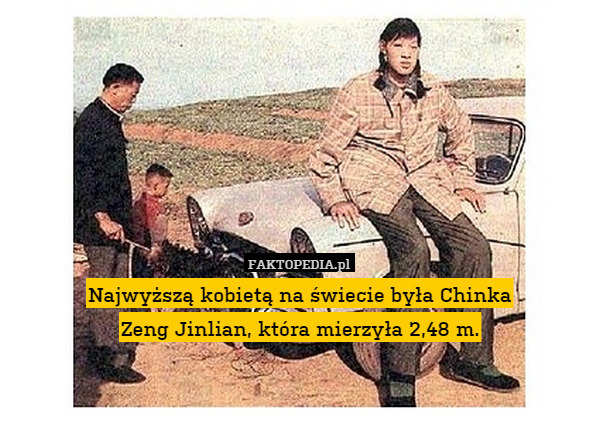 Najwyższą kobietą na świecie była Chinka Zeng Jinlian, która mierzyła 2,48m.