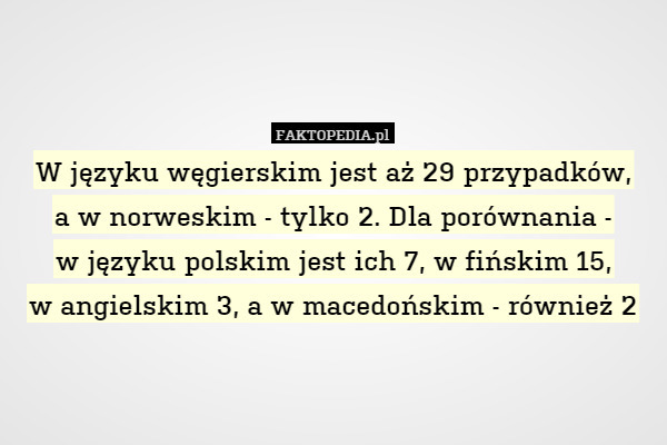 W języku węgierskim jest aż 29 przypadków, a w norweskim - tylko 2. Dla