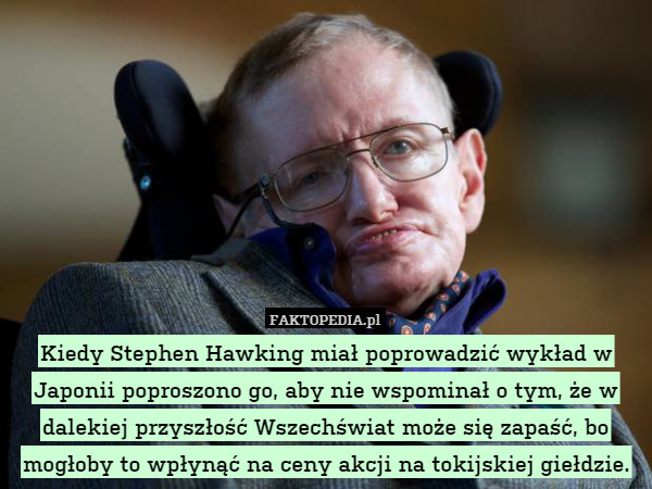 Kiedy Stephen Hawking miał poprowadzić wykład w Japonii poproszono go, aby