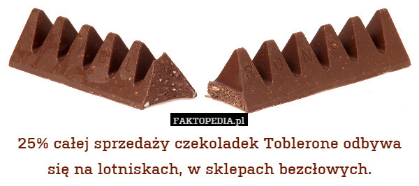 25% całej sprzedaży czekoladek Toblerone odbywa się na lotniskach, w sklepach