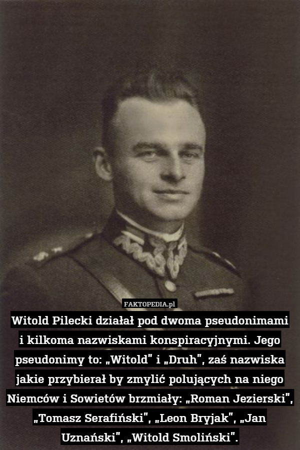 Witold Pilecki działał pod dwoma pseudonimami i kilkoma nazwiskami konspiracyjnymi.