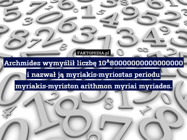 Archmides wymyślił liczbę 10^80000000000000000 i nazwał ją myriakis-myriostas
