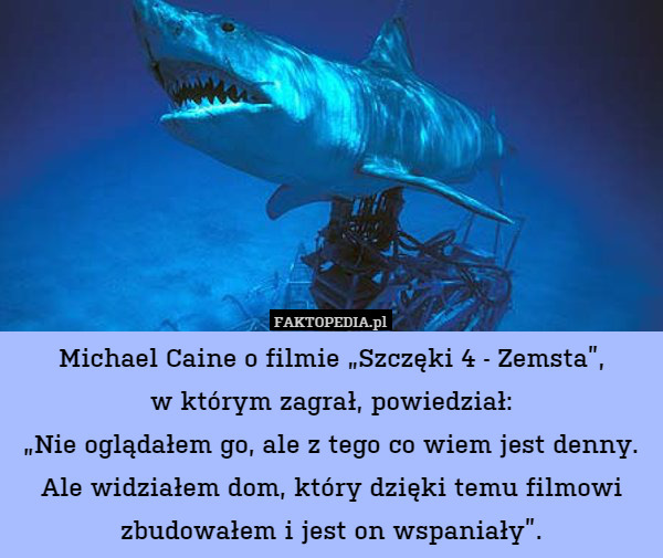 Michael Caine o filmie "Szczęki 4 - Zemsta", w którym zagrał, powiedział: