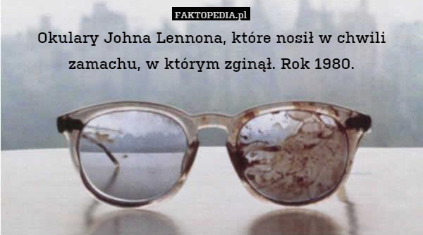 Okulary Johna Lennona, które nosił w chwili zamachu, w którym zginął. Rok
