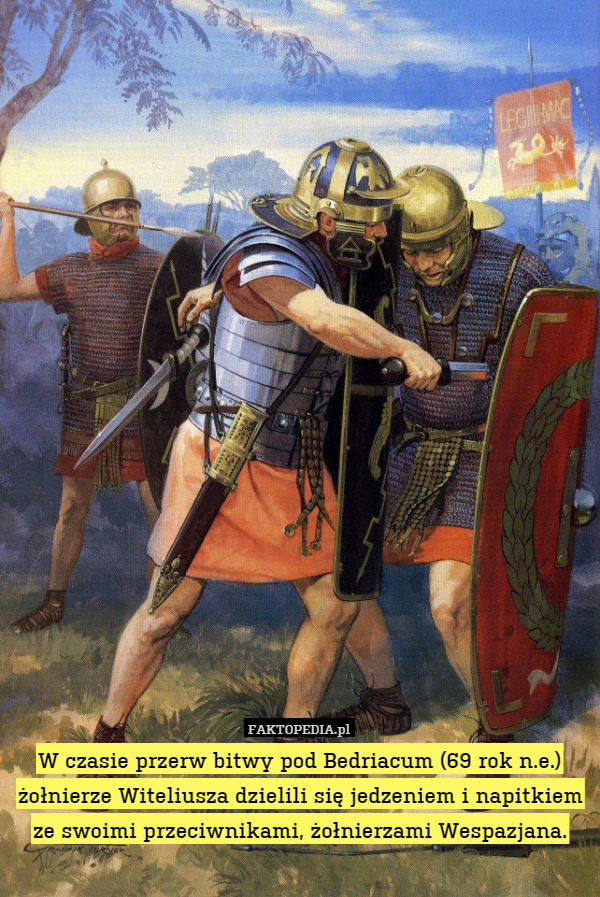W czasie przerw bitwy pod Bedriacum (69 rok n.e.) żołnierze Witeliusza dzielili