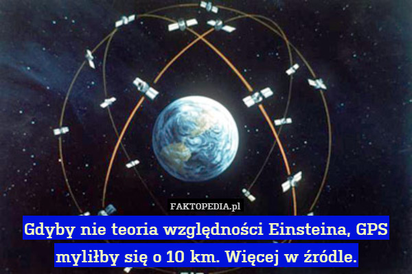 Gdyby nie teoria względności Einsteina, GPS myliłby się o 10km. Więcej w