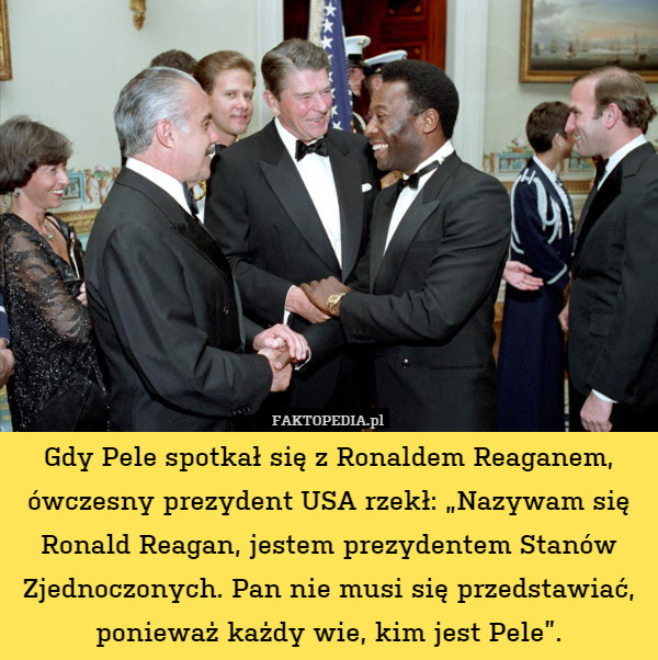 Gdy Pele spotkał się z Ronaldem Reaganem, ówczesny prezydent USA rzekł: