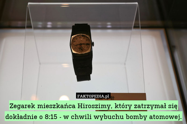 Zegarek mieszkańca Hiroszimy, który zatrzymał się dokładnie o 8:15 - w chwili