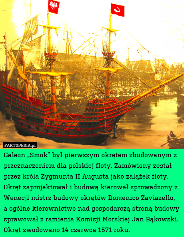 Galeon „Smok” był pierwszym okrętem zbudowany, z przeznaczeniem dla polskiej