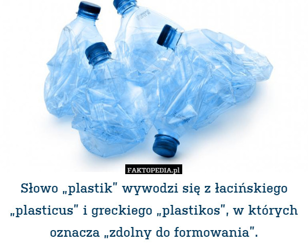 Słowo „plastik” wywodzi się z łacińskiego „plasticus” i greckiego „plastikos”,