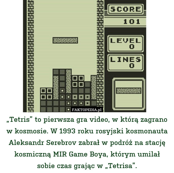 „Tetris” to pierwsza gra video, w którą zagranow kosmosie. W 1993 roku