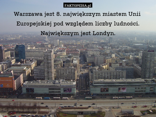 Warszawa jest 8. największym miastem Unii  Europejskiej pod względem Ludności.