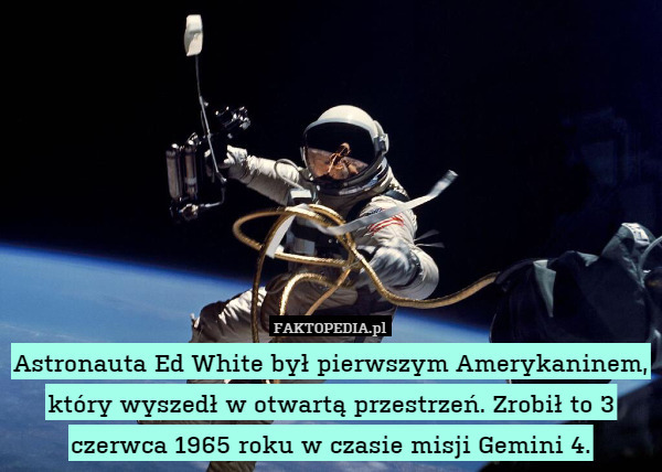 Astronauta Ed White był pierwszym Amerykaninem, który wyszedł w otwartą
