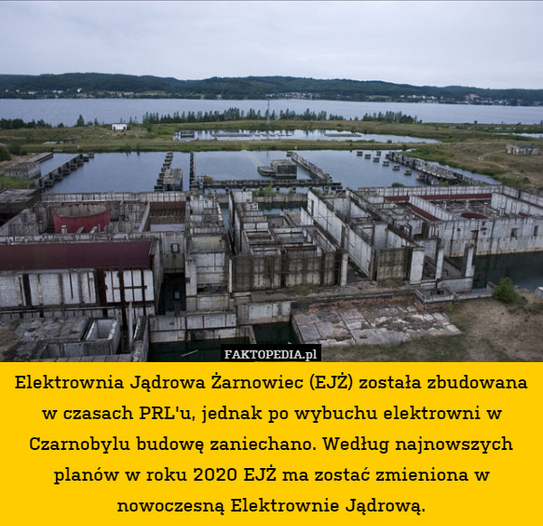 Elektrownia Jądrowa Żarnowiec (EJŻ) w budowana w PRL jednak po wybuchu w