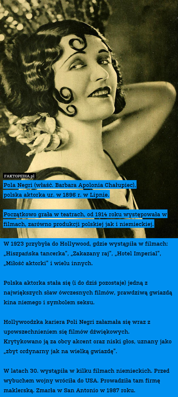 Pola Negri (właść. Barbara Apolonia Chałupiec), polska aktorka ur. w 1896
