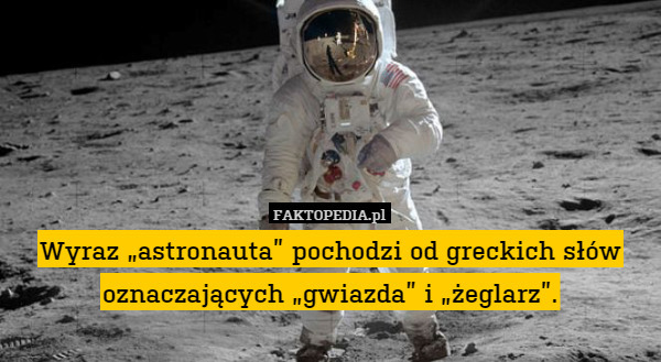 Wyraz "astronauta" pochodzi od greckich słów oznaczających "gwiazda"
