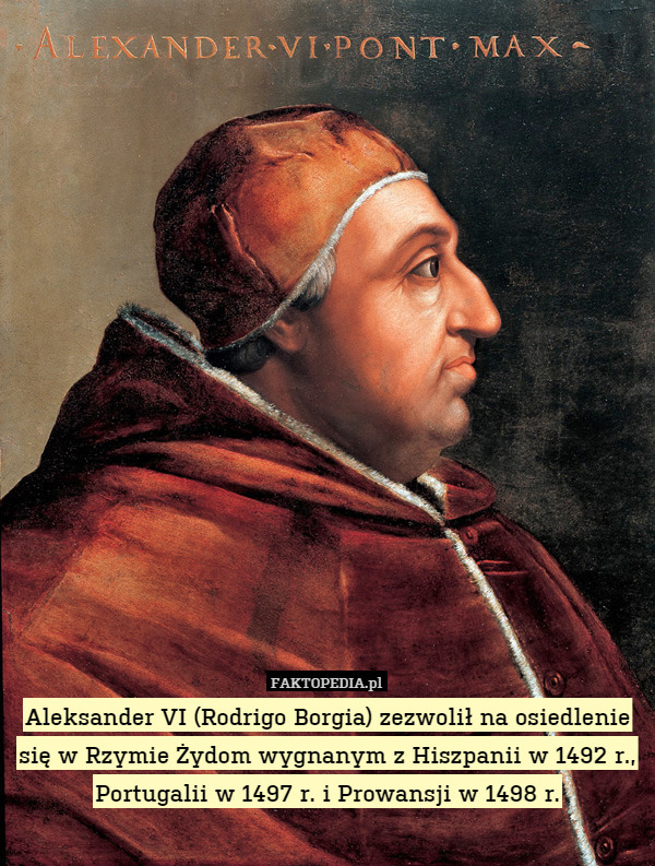 Aleksander VI (Rodrigo Borgia) zezwolił na osiedlenie się w Rzymie Żydom