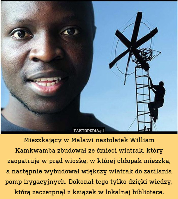 Mieszkający w Malawi nastolatek William Kamkwamba zbudował ze śmieci wiatrak,