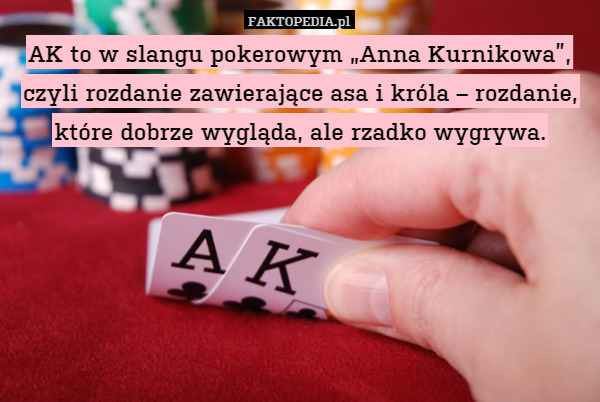 AK to w slangu pokerowym „Anna Kurnikowa”, czyli rozdanie zawierające asa