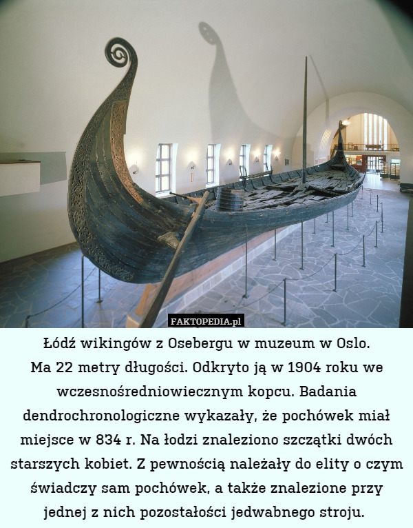 Łódź wikingów z Osebergu w muzeum w Oslo.
Ma 22 metry długości. Odkryto