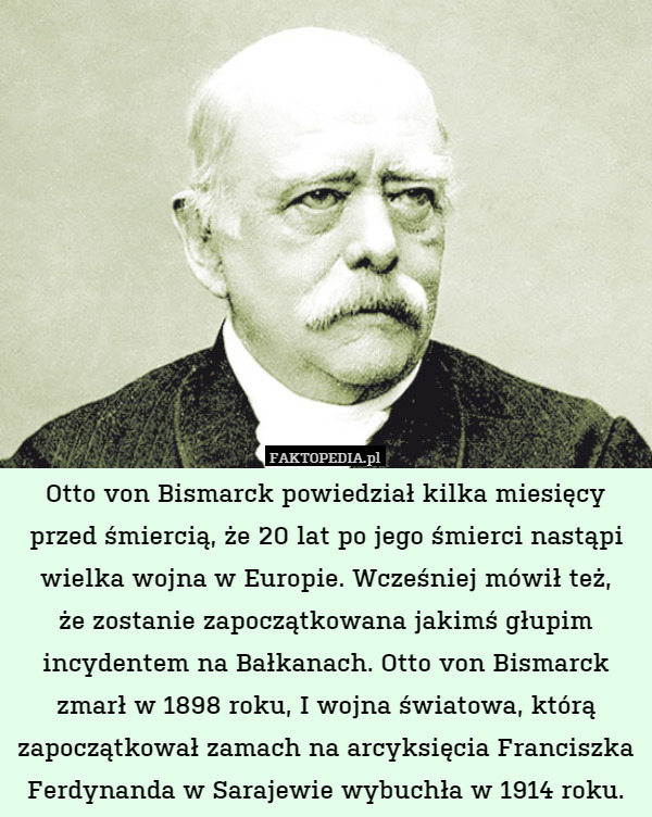 Otto von Bismarck powiedział kilka miesięcy przed śmiercią, że 20 lat po