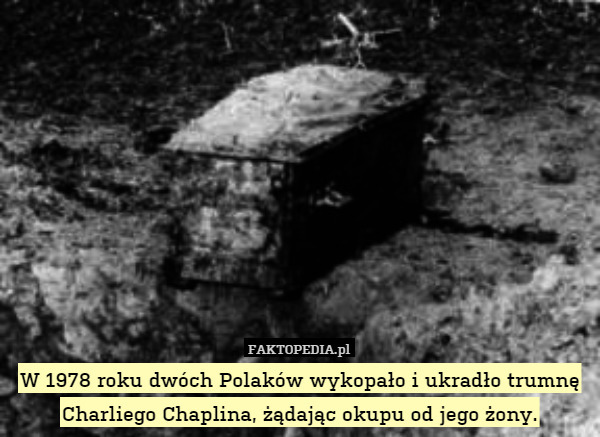 W 1978 roku dwóch polaków wykopało i ukradło trumnę Charliego Chaplina,