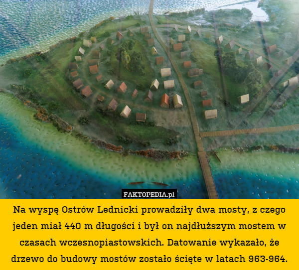 Na wyspę Ostrów Lednicki prowadziły dwa mosty, z czego jeden miał 440m długości