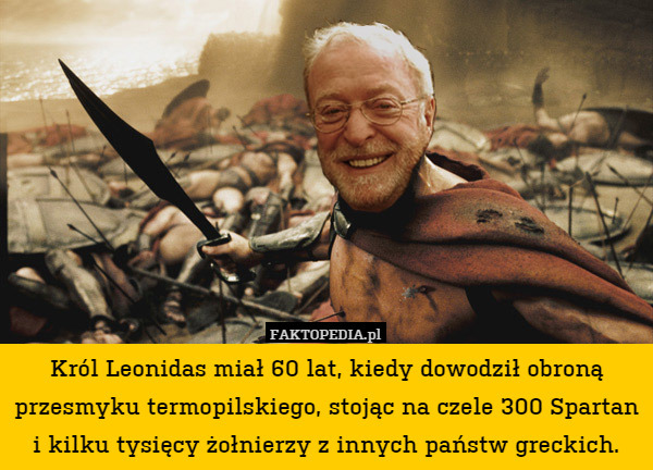 Król Leonidas miał 60 lat, kiedy dowodził obroną przesmyku termopilskiego,