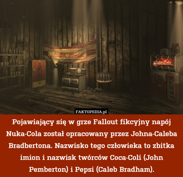 Pojawiający się w grze Fallout fikcyjny napój Nuka-Cola został opracowany