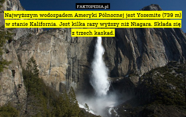 Najwyższym wodospadem Ameryki Północnej jest Yosemite (739 m) w stanie Kalifornia.