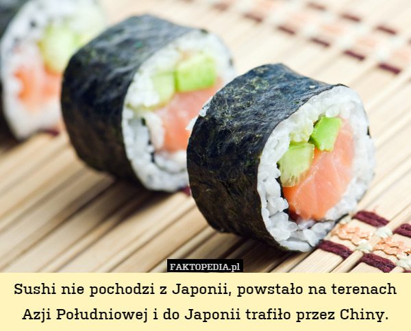 Sushi nie pochodzi z Japonii, powstało na terenach Azji Południowej i do